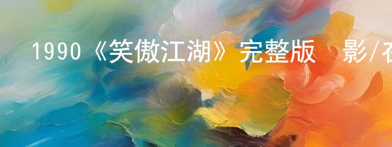 陳潤福的動漫綜藝大全,1990《笑傲江湖》完整版電影/在線觀看/百度云-美劇天堂
